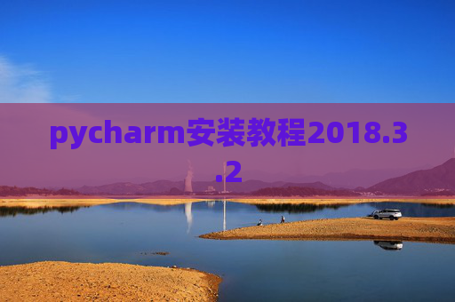 pycharm安装教程2018.3.2 pycharm安装教程2018.3.2